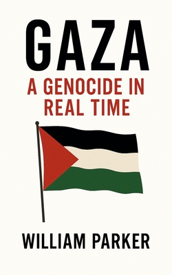 Gaza A Genocide in Real Time By William Parker Cover Image