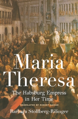 Maria Theresa: The Habsburg Empress in Her Time By Barbara Stollberg-Rilinger Cover Image