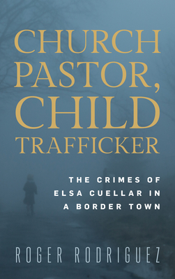 Church Pastor, Child Trafficker: The Crimes of Elsa Cuellar in a Border Town Cover Image