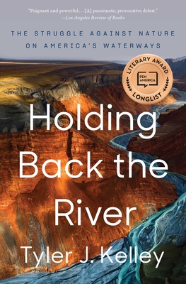 Holding Back the River: The Struggle Against Nature on America's Waterways By Tyler J. Kelley Cover Image