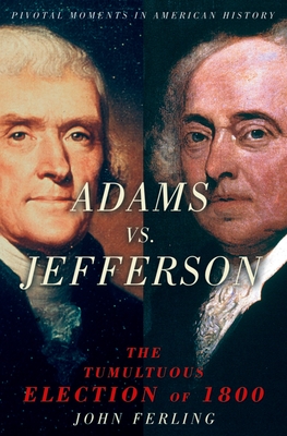 Adams vs. Jefferson: The Tumultuous Election of 1800 (Pivotal Moments in American History) Cover Image