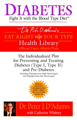Diabetes: Fight It with the Blood Type Diet: The Individualized Plan for Preventing and Treating Diabetes (Type I, Type II) and Pre-Diabetes (Eat Right 4 Your Type)