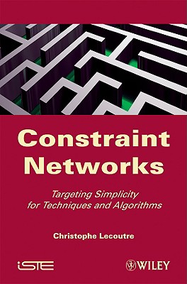 Constraint Networks: Targeting Simplicity for Techniques and Algorithms By Christophe Lecoutre Cover Image