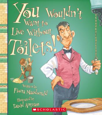 You Wouldn't Want to Live Without Toilets! (You Wouldn't Want to Live Without…) (You Wouldn't Want to Live Without...) By Fiona Macdonald, David Antram (Illustrator) Cover Image