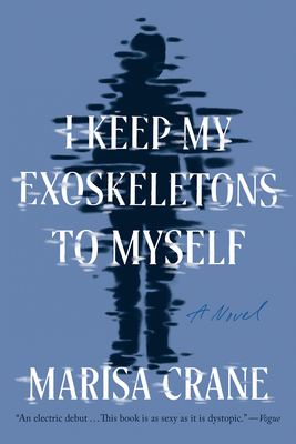 I Keep My Exoskeletons to Myself: A Novel By Marisa Crane Cover Image