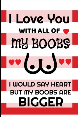 I Love You With All Of My Boobs: : Funny Valentines Day Gifts for