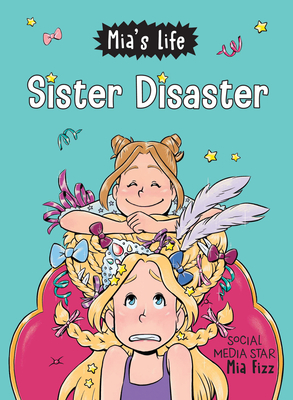Mia's Life: Sister Disaster! By Mia Fizz, Lidia Fernandez Abril (Illustrator), Stephanie Yue (Illustrator) Cover Image