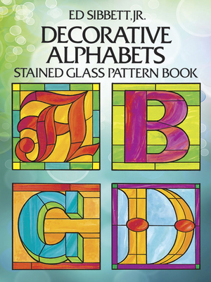 Decorative Alphabets Stained Glass Pattern Book (Dover Stained Glass Instruction) By Ed Sibbett Cover Image