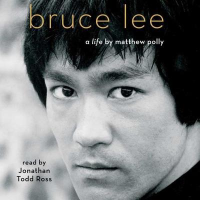 Bruce Lee: A Life By Matthew Polly, Jonathan Todd Ross (Read by) Cover Image