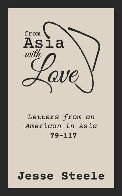 From Asia with Love 79-117: Letters from an American in Asia By Jesse Steele Cover Image