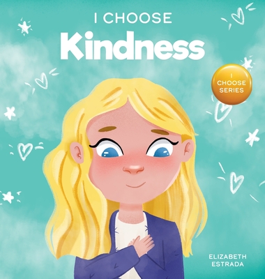 I Choose Kindness: A Colorful, Picture Book About Kindness, Compassion, and Empathy By Elizabeth Estrada Cover Image