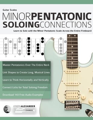 Guitar Scales: Minor Pentatonic Soloing Connections: Learn to Solo with the Minor Pentatonic Scale Across the Entire Fretboard Cover Image