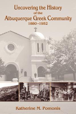 Uncovering the History of the Albuquerque Greek Community, 1880-1952 By Katherine M. Pomonis Cover Image