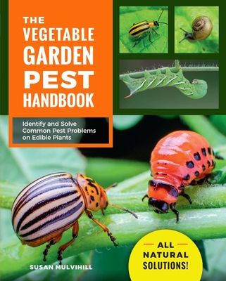 The Vegetable Garden Pest Handbook: Identify and Solve Common Pest Problems on Edible Plants - All Natural Solutions! By Susan Mulvihill Cover Image