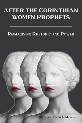 After the Corinthian Women Prophets: Reimagining Rhetoric and Power By Joseph a. Marchal (Editor) Cover Image