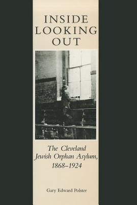 Inside Looking Out: The Cleveland Jewish Orphan Asylum, 1868-1924 Cover Image