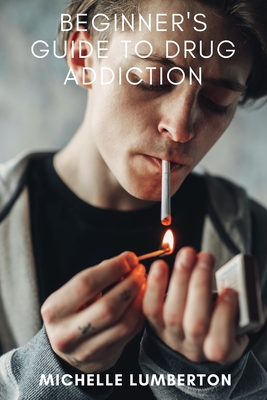 Beginners Guide to Drug Addiction By Michelle Lumberton Cover Image