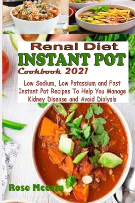 Renal Diet Instant Pot Cookbook 2021: Low Sodium, Low Potassium and Fast Instant Pot Recipes To Help You Manage Kidney Disease and Avoid Dialysis Cover Image