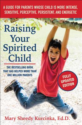 Raising Your Spirited Child, Third Edition: A Guide for Parents Whose Child Is More Intense, Sensitive, Perceptive, Persistent, and Energetic (Spirited Series) By Mary Sheedy Kurcinka Cover Image