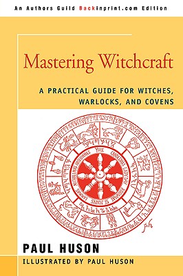 Mastering Witchcraft: A Practical Guide for Witches, Warlocks, and Covens By Paul A. Huson Cover Image