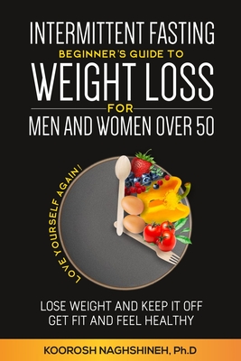 Intermittent fasting: Beginner's Guide To Weight Loss For Men And Women Over 50 By Koorosh Naghshineh Cover Image