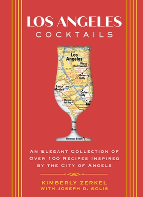Los Angeles Cocktails: An Elegant Collection of Over 100 Recipes Inspired by the City of Angels (City Cocktails) By Joseph D. Solis Cover Image