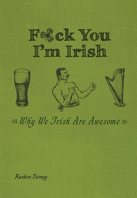 F*ck You, I'm Irish: Why We Irish Are Awesome By Rashers Tierney Cover Image