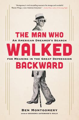 The Man Who Walked Backward: An American Dreamer's Search for Meaning in the Great Depression By Ben Montgomery Cover Image