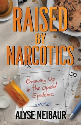 Raised By Narcotics By Alyse Neibaur Cover Image