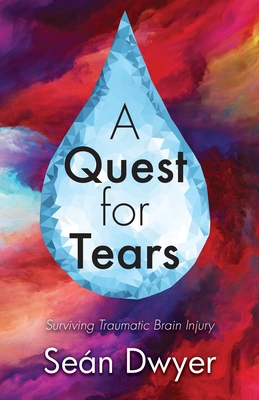 A Quest for Tears: Surviving Traumatic Brain Injury By Sean Dwyer Cover Image