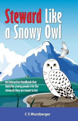 Steward Like a Snowy Owl: An Interactive Handbook that raises young people into the leaders and stewards they are meant to be! (Lemur Leadership #2)