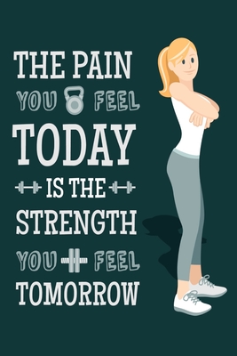 The Pain You Feel Today Is The Strength You Feel Tomorrow: Workout Log Book  for Men and Women, Motivational Word Art Cover, 150 Pages, 6 x 9 Inches  (Paperback)