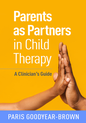Parents as Partners in Child Therapy: A Clinician's Guide (Creative Arts and Play Therapy) By Paris Goodyear-Brown, MSSW, RPT-S Cover Image