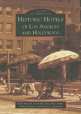 Historic Hotels of Los Angeles and Hollywood (Images of America (Arcadia Publishing)) By Ruth Wallach, Linda McCann, Dace Taube Cover Image