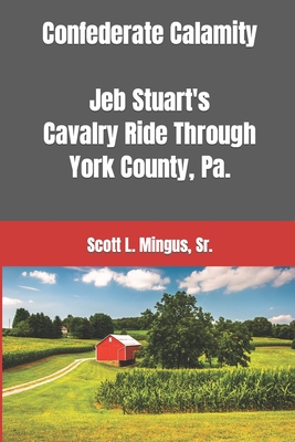 Confederate Calamity: J.E.B. Stuart's Cavalry Ride Through York County, Pa. Cover Image