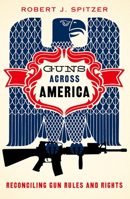 Guns Across America: Reconciling Gun Rules and Rights By Robert Spitzer Cover Image
