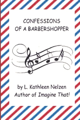 Confessions of a Barbershopper By L. Kathleen Nelzen Cover Image