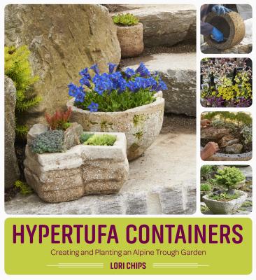 Hypertufa Containers: Creating and Planting an Alpine Trough Garden By Lori Chips Cover Image