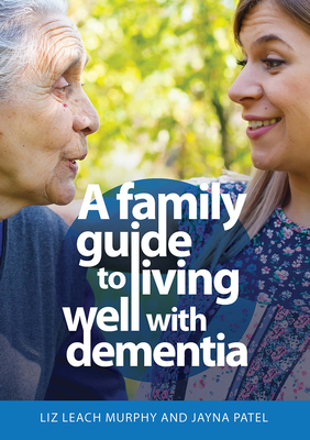 A Family Guide to Living Well with Dementia By Liz Leach Murphy, Jayna Patel Cover Image