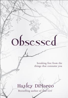Obsessed: Breaking Free from the Things That Consume You By Hayley DiMarco Cover Image