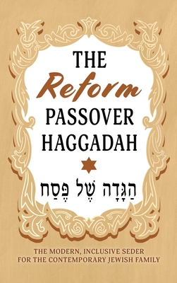 The Reform Passover Haggadah: The Modern, Inclusive Seder for the Contemporary Jewish Family Cover Image