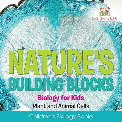 Nature's Building Blocks - Biology for Kids (Plant and Animal Cells) -  Children's Biology Books (Paperback) | Barrett Bookstore