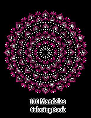 100 Beautiful Mandalas Coloring Books: Stress Relieving Mandala Designs for Adults Relaxation- Mandala Coloring Book For Adults With Thick Artist Quality Paper- Coloring Book for Adults Relaxation [Book]