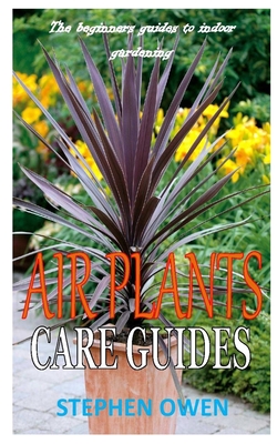 Air Plants Care Guides: The beginners guides to indoor gardening By Stephen Owen Cover Image