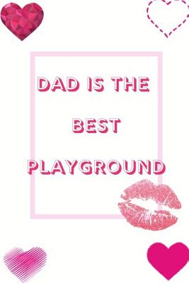 Dad Is The Best Playground: Ideal and Perfect Gift for Happy Father Day Workbook Best Love Gift for You Father Gift Workbook and Notebook about Fa Cover Image