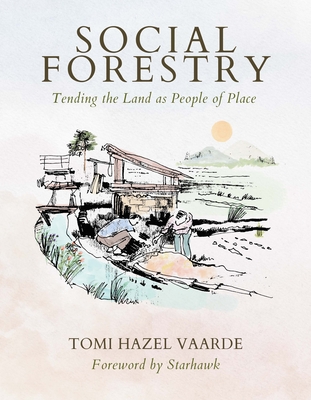 Social Forestry: Tending the Land as People of Place By Tomi Hazel Vaarde, Starhawk (Foreword by) Cover Image