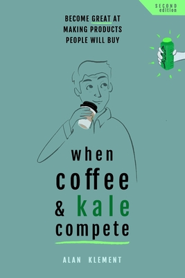 When Coffee and Kale Compete: Become great at making products people will buy Cover Image