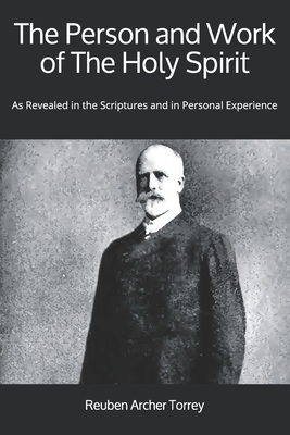 The Person and Work of The Holy Spirit: As Revealed in the Scriptures and in Personal Experience By Reuben Archer Torrey Cover Image