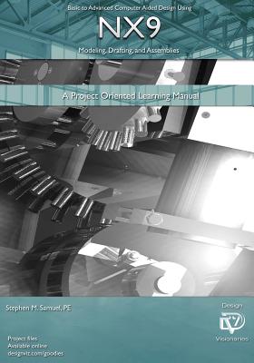 Basic to Advanced Computer Aided Design Using NX9 Modeling, Drafting, Assembli: A Project Oriented Learning Manual Cover Image