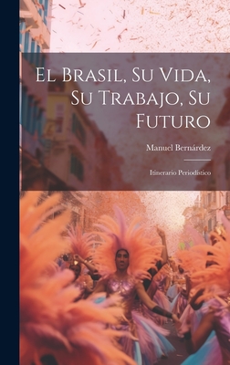 El Brasil, Su Vida, Su Trabajo, Su Futuro: Itinerario Periodístico Cover Image